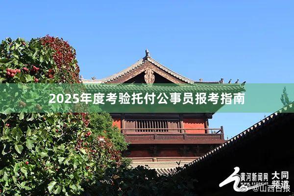 2025年度考验托付公事员报考指南